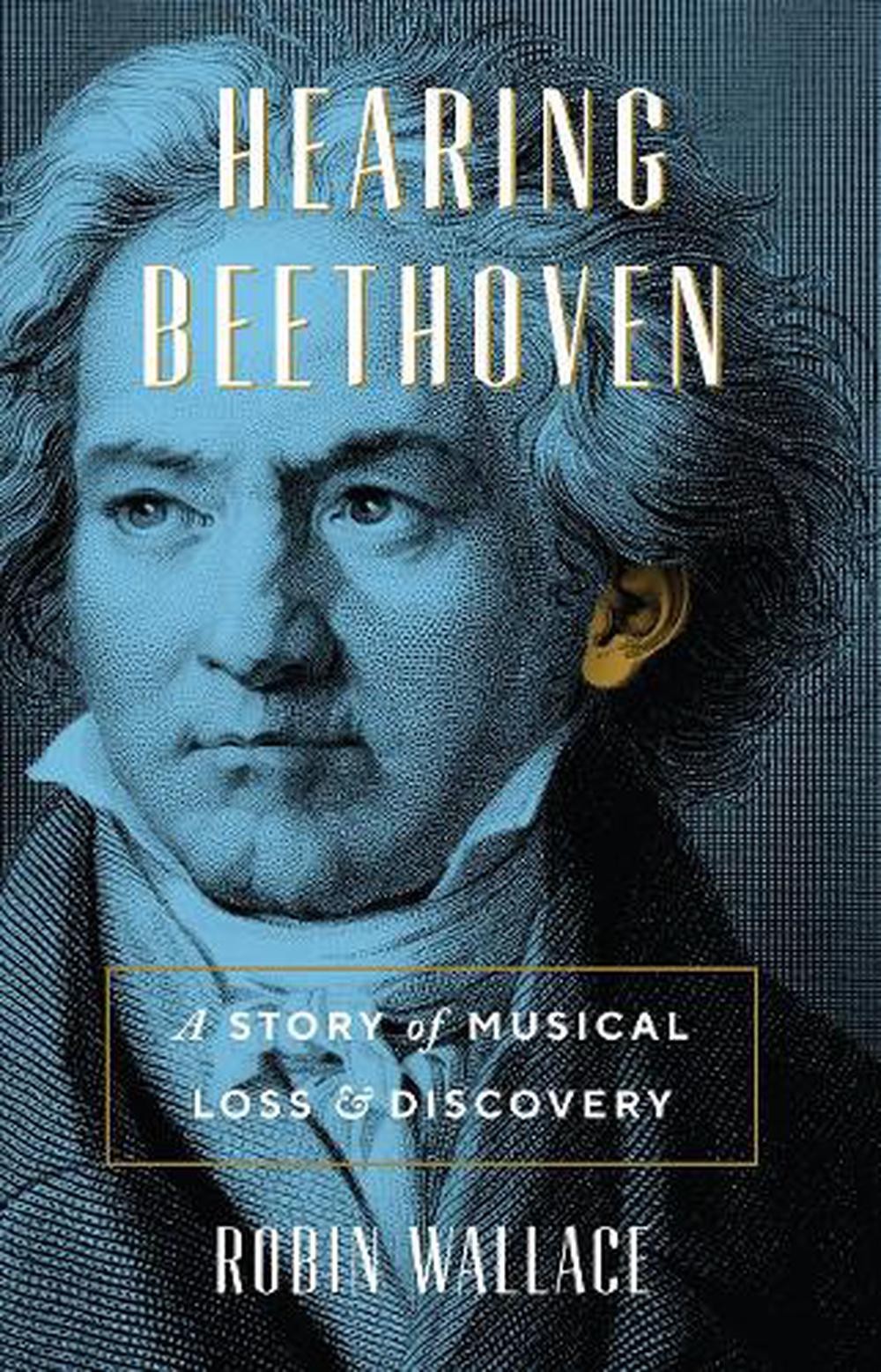 Hearing Beethoven: A Story of Musical Loss and Discovery by Robin Wallace (Engli