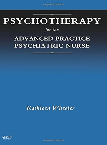 PSYCHOTHERAPY FOR THE ADVANCED PRACTICE PSYCHIATRIC NURSE By Wheeler Phd Mint