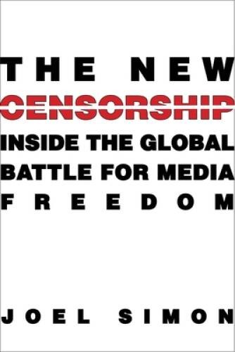 The New Censorship: Inside the Global Battle for Media Freedom (Colu – VERY GOOD